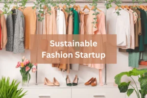 Sustainable Fashion Startups: 7 Rebels Rewriting Retail
